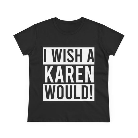 Funny Women's Cotton Tee - 'I Wish a Karen Would!' - Casual Humor Shirt, Gift for Friends, Birthday Tee, Fun Statement Top