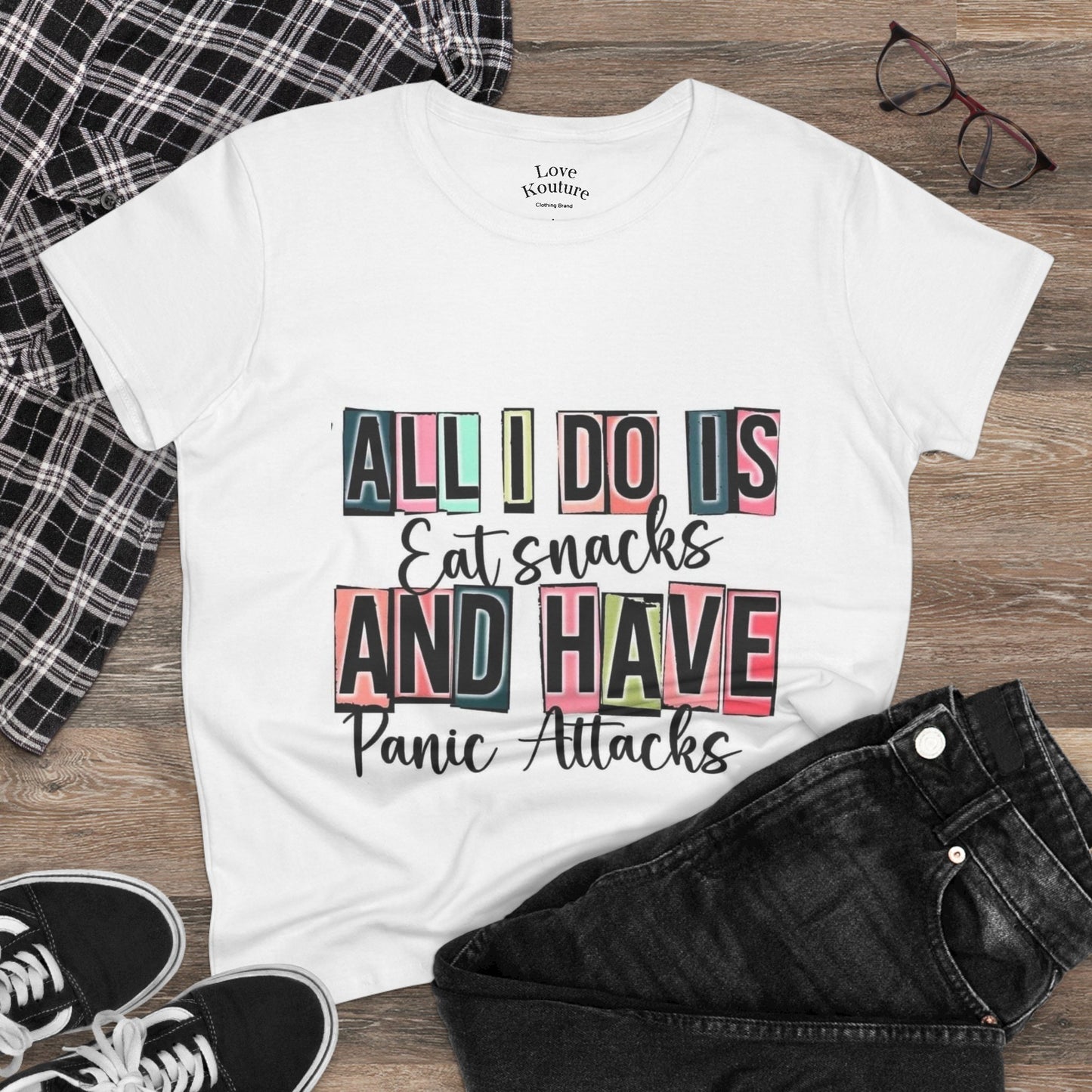 Funny Women's Tee, All I Do Is Eat Snacks and Have Panic Attacks Shirt| Love Kouture Clothing Brand
