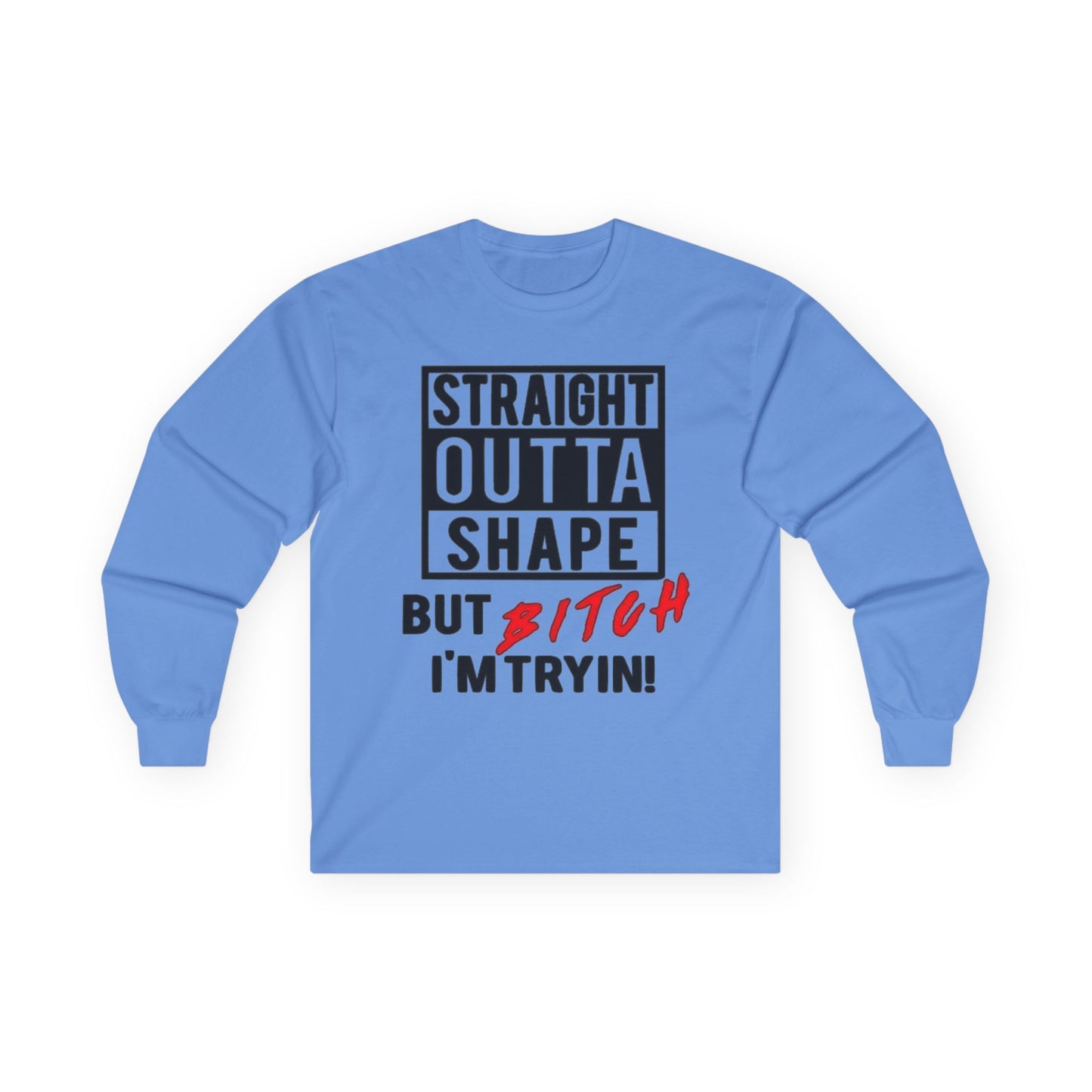 Long Sleeve Tee — "Straight Outta Shape But Bitch I'm Tryin'" Fitness Tee
