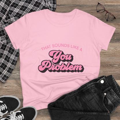 Funny Women's Cotton Tee - 'That Sounds Like a You Problem' Graphic Shirt, Casual Wear, Gift for Friends, Birthday, Everyday Humor