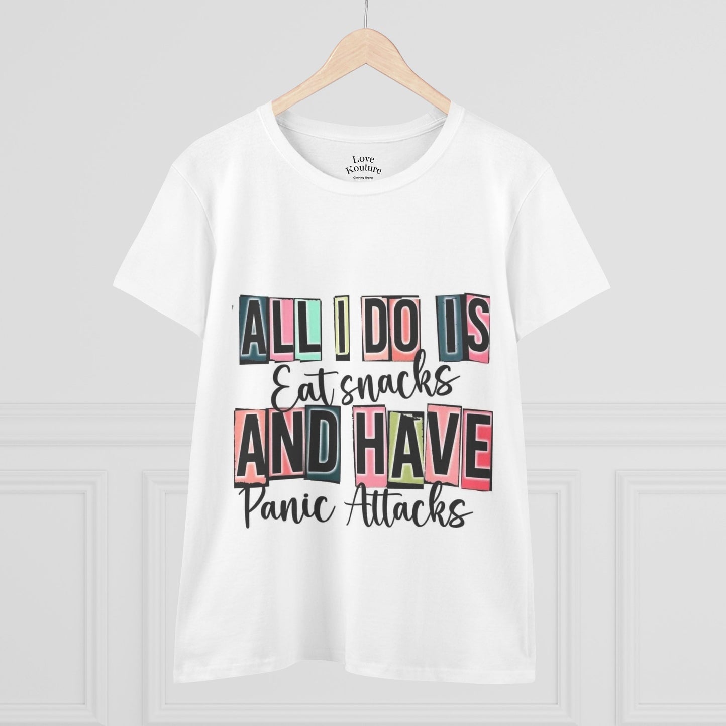 Funny Women's Tee, All I Do Is Eat Snacks and Have Panic Attacks Shirt| Love Kouture Clothing Brand