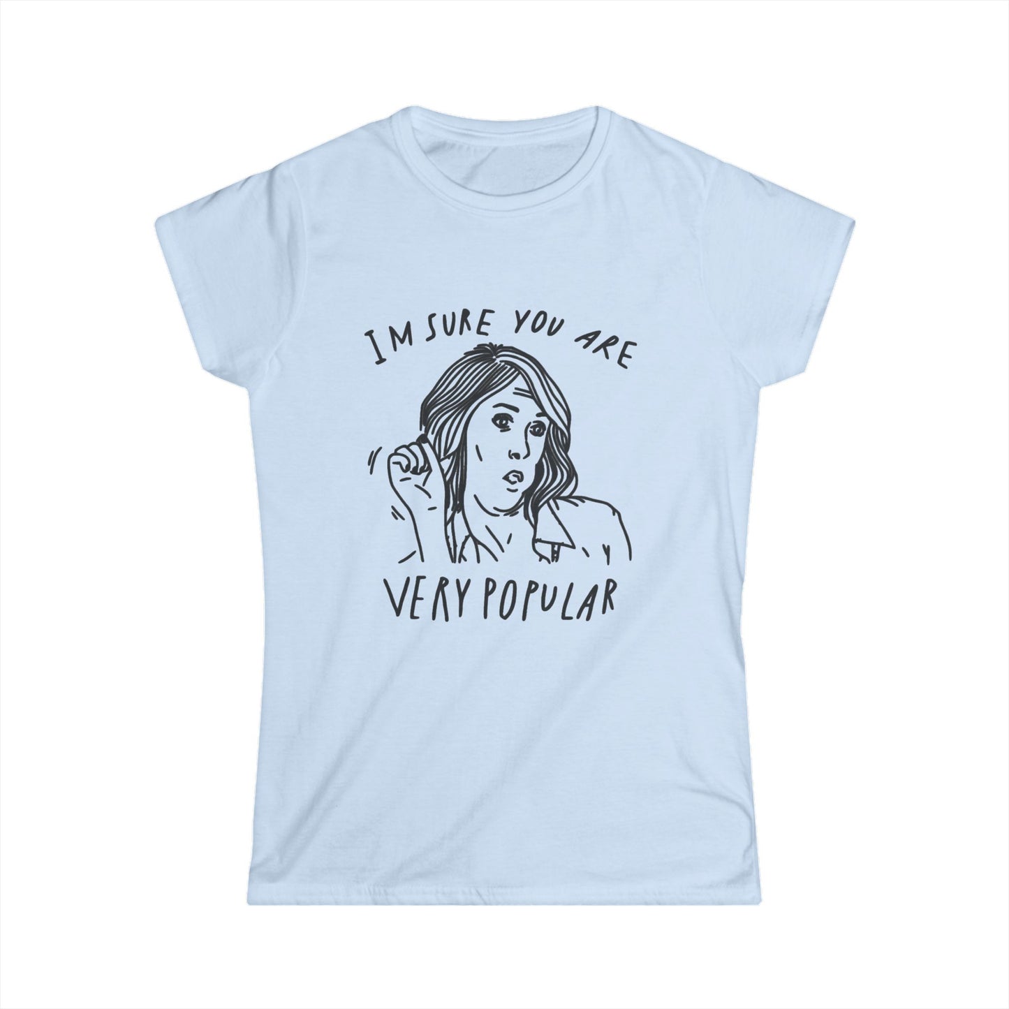 Women's Funny Graphic Tee — I'm Sure You're Very Popular
