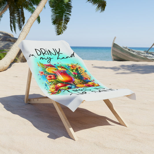 “Drink in my hand, Toes in the sand” Beach Towel