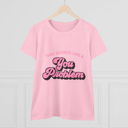 Funny Women's Cotton Tee - 'That Sounds Like a You Problem' Graphic Shirt, Casual Wear, Gift for Friends, Birthday, Everyday Humor