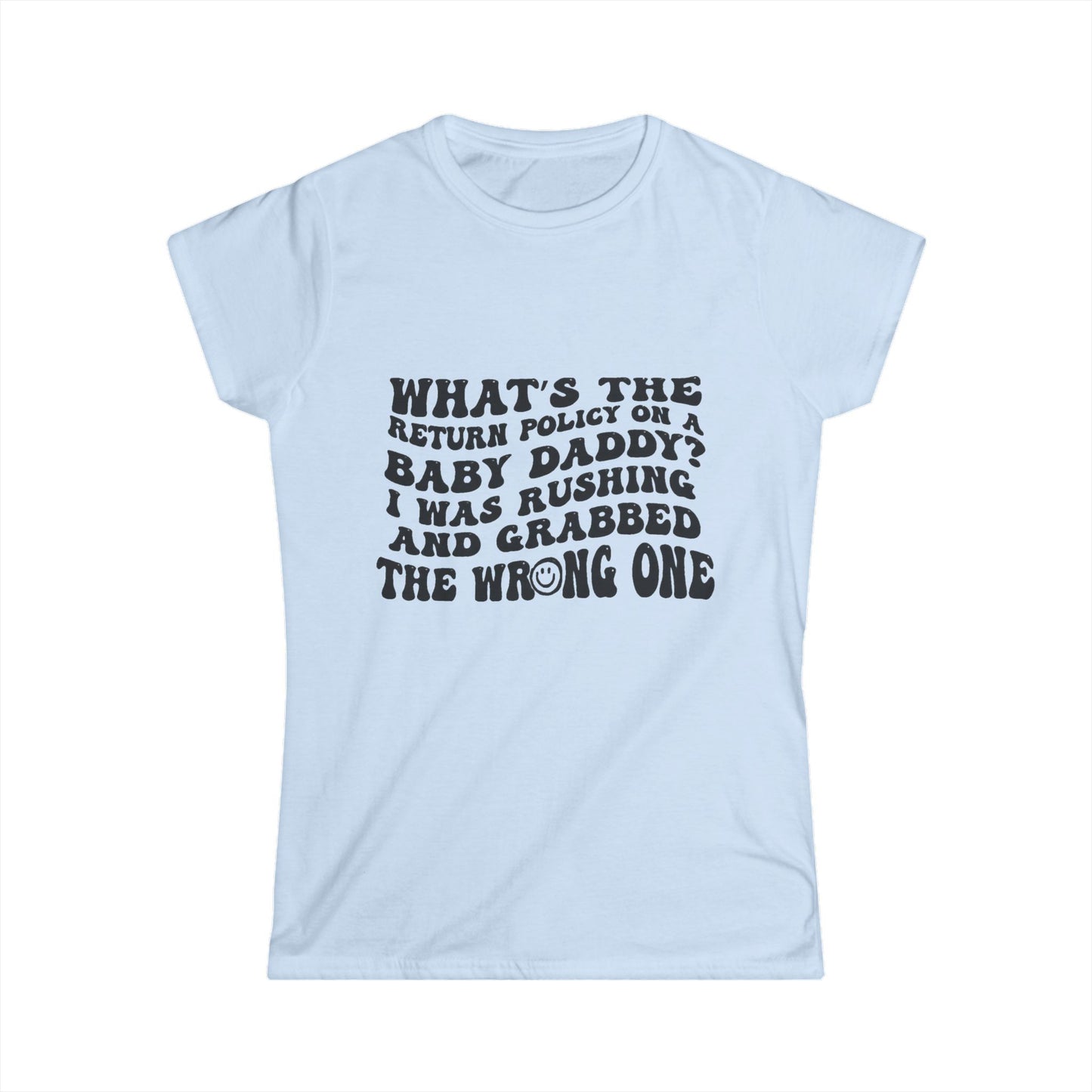 Women’s Funny Graphic Tee — “What the return policy on a Baby Daddy?” Softstyle