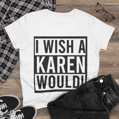Funny Women's Cotton Tee - 'I Wish a Karen Would!' - Casual Humor Shirt, Gift for Friends, Birthday Tee, Fun Statement Top