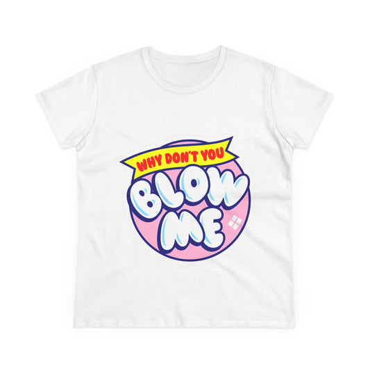 Women's Tee — "Why Don't You Blow Me" Bubble Letter Graphic