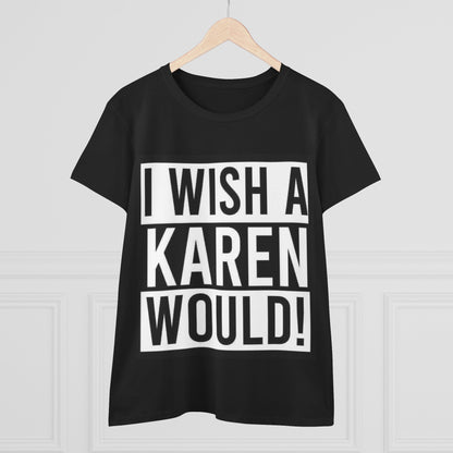 Funny Women's Cotton Tee - 'I Wish a Karen Would!' - Casual Humor Shirt, Gift for Friends, Birthday Tee, Fun Statement Top