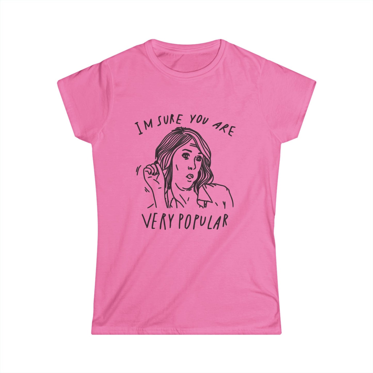 Women's Funny Graphic Tee — I'm Sure You're Very Popular