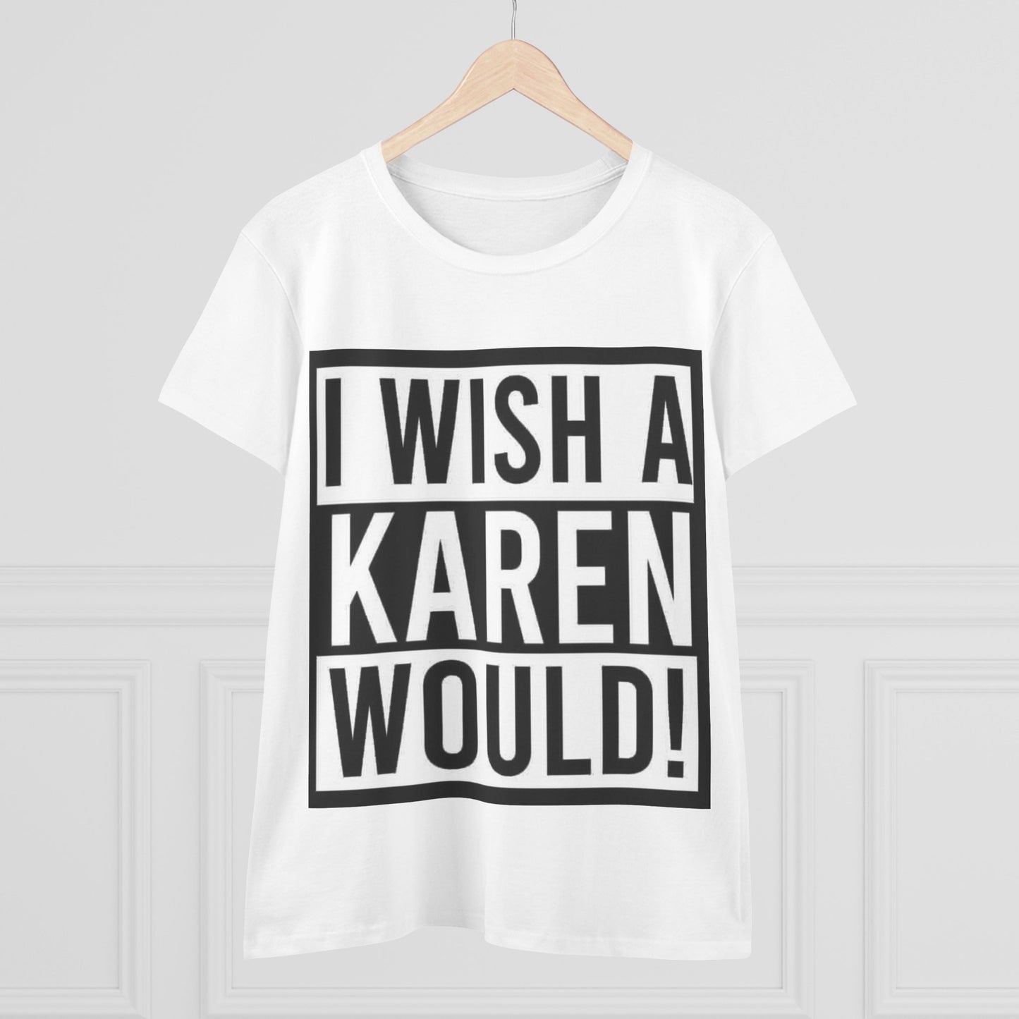 Funny Women's Cotton Tee - 'I Wish a Karen Would!' - Casual Humor Shirt, Gift for Friends, Birthday Tee, Fun Statement Top