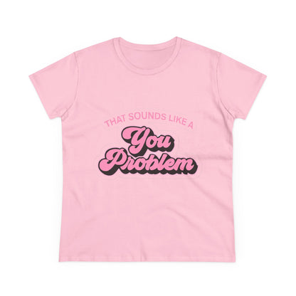 Funny Women's Cotton Tee - 'That Sounds Like a You Problem' Graphic Shirt, Casual Wear, Gift for Friends, Birthday, Everyday Humor